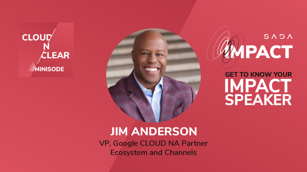 Jim Anderson - VP, Google CLOUD NA Partner Ecosystem and Channels