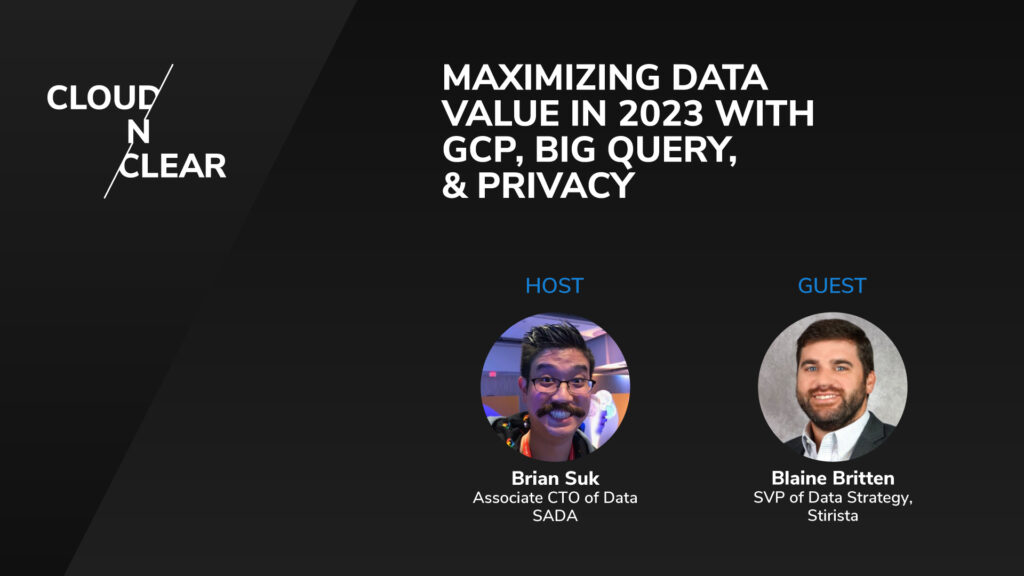 Maximizing Data Value in 2023 with GCP, Big Query, & Privacy